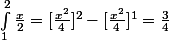 \int_{1}^{2}{}\frac{x}{2}=[\frac{x^2}{4}]^2-[\frac{x^2}{4}]^1=\frac{3}{4}