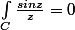 \int_{C}^{}{\frac{sinz}{z}=0}