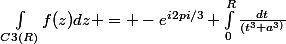 \int_{C3(R)}^{}{f(z)dz} = -e^{i2pi/3} \int_{0}^{R}{\frac{dt}{(t^{3}+a^{3)}}}