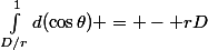 \int_{D/r}^{1}d(\cos\theta) = - rD