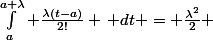 \int_{a}^{a+\lambda} \frac{\lambda(t-a)}{2!} \, dt = \frac{\lambda^2}{2} 