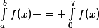 \int_{a}^{b}{f(x)} = \int_{0}^{7}{f(x)}