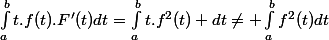 \int_{a}^{b}{t.f(t).F'(t)dt}=\int_{a}^{b}{t.f^2(t) dt}\neq \int_{a}^{b}{f^2(t)dt}