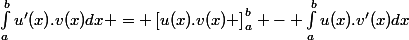 \int_{a}^{b}{u'(x).v(x)dx} = \left[u(x).v(x) \right]^{b}_{a} - \int_{a}^{b}{u(x).v'(x)dx}