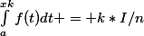 \int_{a}^{xk}{f(t)dt} = k*I/n