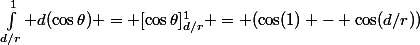 \int_{d/r}^1 d(\cos\theta) = [\cos\theta]_{d/r}^1 = (\cos(1) - \cos(d/r))