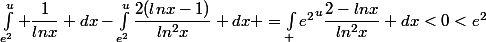 \int_{e^2}^u \dfrac{1}{lnx} dx-\int_{e^2}^u\dfrac{2(lnx-1)}{ln^2x} dx =\int_ {e^2}^u\dfrac{2-lnx}{ln^2x} dx<0<e^2