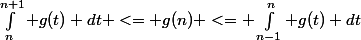 \int_{n}^{n+1} g(t) dt <= g(n) <= \int_{n-1}^{n} g(t) dt