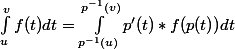 \int_{u}^{v}{f(t)}dt=\int_{p^{-1}(u)}^{p^{-1}(v)}{p'(t)*f(p(t))}dt