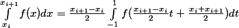\int_{x_{i}}^{x_{i+1}}{f(x)dx}=\frac{x_{i+1}-x_{i}}{2}\int_{-1}^{1}{f(\frac{x_{i+1}-x_{i}}{2}t+\frac{x_{i}+x_{i+1}}{2})dt}