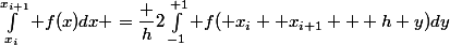 \int_{x_i}^{x_{i+1}} f(x)dx =\dfrac h2\int_{-1}^{+1} f( x_i +x_{i+1} + h y)dy