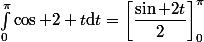 \int_0^{\pi}\cos 2 t\mathrm{d}t=\left[\dfrac{\sin 2t}{2}\right]_0^{\pi}