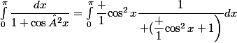 \int_0^{\pi}\dfrac{dx}{1+\cos²x}=\int_0^{\pi}\dfrac 1{\cos^2x}\dfrac{1}{\left (\dfrac {1}{\cos^2x}+1\right)}dx