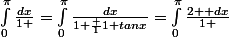 \int_0^{\pi}\frac{dx}{1+\cosx}=\int_0^{\pi}\frac{dx}{1+\frac {1}{1+tanx}}=\int_0^{\pi}\frac{2+\cosx dx}{1+\cosx}