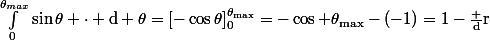 \int_0^{\theta_{max}}\sin\theta \cdot \rm{d} \theta=\left[-\cos\theta\right]_0^{\theta_{max}}=-\cos \theta_{\max}}-(-1)=1-\frac dr