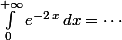 \int_0^{+\infty}e^{-2\,x}\,dx=\cdots
