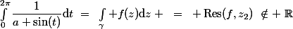 \int_0^{2\pi}\dfrac{1}{a+\sin(t)}\mathrm{d}t~=~\int_\gamma f(z)\mathrm{d}z ~=~ \operatorname{Res}(f,z_2)~\notin ~\R