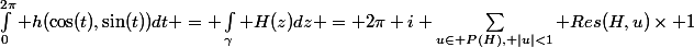 \int_0^{2\pi} h(\cos(t),\sin(t))dt = \int_\gamma H(z)dz = 2\pi i \sum_{u\in P(H), |u|<1} Res(H,u)\times 1