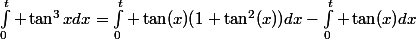 \int_0^{t} \tan^3xdx=\int_0^{t} \tan(x)(1+\tan^2(x))dx-\int_0^{t} \tan(x)dx