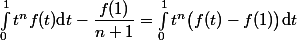 \int_0^1t^nf(t)\mathrm{d}t-\dfrac{f(1)}{n+1}=\int_0^1t^n\bigl(f(t)-f(1)\bigr)\mathrm{d}t