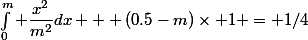 \int_0^m \dfrac{x^2}{m^2}dx + (0.5-m)\times 1 = 1/4