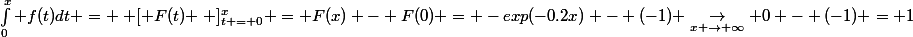 \int_0^x f(t)dt = \left [ F(t) \right ]_{t = 0}^x = F(x) - F(0) = -exp(-0.2x) - (-1) \underset{x \to \infty}{\rightarrow} 0 - (-1) = 1