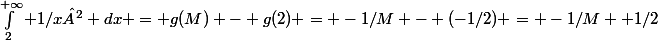 \int_2^{+\infty} 1/x² dx = g(M) - g(2) = -1/M - (-1/2) = -1/M +1/2