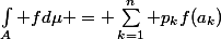 \int_A fd\mu = \sum_{k=1}^n p_kf(a_k)