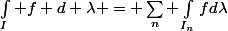 \int_I f d \lambda = \sum_n \int_{I_n}fd\lambda