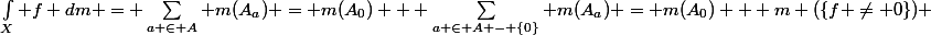 \int_X f dm = \sum_{a \in A} m(A_a) = m(A_0) + \sum_{a \in A - \{0\}} m(A_a) = m(A_0) + m (\{f \ne 0\}) 