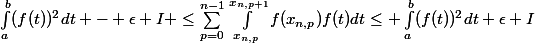 \int_a^b(f(t))^2dt - \epsilon I \le\sum_{p=0}^{n-1}\int_{x_{n,p}}^{x_{n,p+1}}f(x_{n,p})f(t)dt\le \int_a^b(f(t))^2dt+\epsilon I