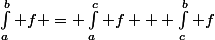 \int_a^b f = \int_a^c f + \int_c^b f