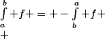 \int_a^b f = -\int_b^a f
 \\ 