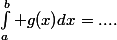 \int_a^b g(x)dx=....