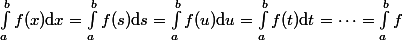 \int_a^bf(x)\mathrm{d}x=\int_a^bf(s)\mathrm{d}s=\int_a^bf(u)\mathrm{d}u=\int_a^bf(t)\mathrm{d}t=\cdots=\int_a^bf