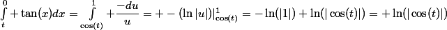 \int_t^{0} \tan(x)dx=\int_{\cos(t)}^1 \dfrac{-du}{u}= -(\ln|u|)|_{\cos(t)}^1=-\ln(|1|)+\ln(|\cos(t)|)= \ln(|\cos(t)|)