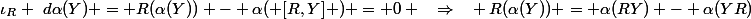\iota_R ~d\alpha(Y) = R(\alpha(Y)) - \alpha( [R,Y] ) = 0 ~~\Rightarrow~~ R(\alpha(Y)) = \alpha(RY) - \alpha(YR)
