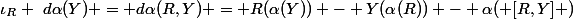 \iota_R ~d\alpha(Y) = d\alpha(R,Y) = R(\alpha(Y)) - Y(\alpha(R)) - \alpha( [R,Y] )