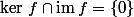 \ker\,f\cap\mathrm{im}\,f=\{0\}