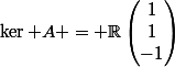 \ker A = \R\begin{pmatrix}1\\1\\-1\end{pmatrix}