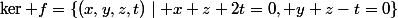 \ker f=\{(x,y,z,t)\mid x+z+2t=0, y+z-t=0\}