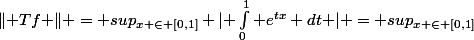 \lVert Tf \rVert = sup_{x \in [0,1]} \lvert \int_{0}^{1} e^{tx} dt \rvert = sup_{x \in [0,1]}&nbsp;&nbsp;\lvert \frac{e^x - 1}{x} \rvert