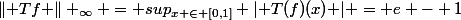 \lVert Tf \rVert _{\infty} = sup_{x \in [0,1]} \lvert T(f)(x) \rvert = e - 1