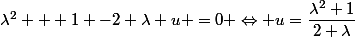 \lambda^2 + 1 -2 \lambda u =0 \Leftrightarrow u=\dfrac{\lambda^2+1}{2 \lambda}