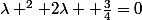 \lambda ^{2}+2\lambda +\frac{3}4{}=0