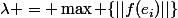 \lambda = \max \{||f(e_i)||\}