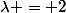 \lambda = 2