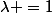 \lambda =1