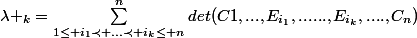 \lambda _{k}=\sum_{1\leq i_{1}\prec ...\prec i_{k}\leq n}^{n}{det(C1,...,E_{i_{1}}},......,E_{i_{k}},....,C_{n})
