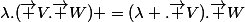 \lambda.(\vec {V}.\vec {W}) =(\lambda .\vec {V}).\vec {W}&nbsp;&nbsp; 